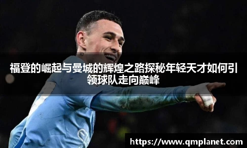 福登的崛起与曼城的辉煌之路探秘年轻天才如何引领球队走向巅峰